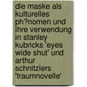 Die Maske Als Kulturelles Ph�Nomen Und Ihre Verwendung in Stanley Kubricks 'Eyes Wide Shut' Und Arthur Schnitzlers 'Traumnovelle' by Yvonne Rudolph