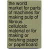 The World Market for Parts of Machines for Making Pulp of Fibrous Cellulosic Material Or for Making Or Finishing Paper Or Paperboard door Icon Group International