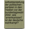 Selbstdarstellung Der Politischen Parteien in Den Medien Vor Der Bundestagswahl 2002 -Wie 'Amerikanisiert' Ist Der Deutsche Wahlkampf? door Jens Wegner