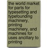 The World Market for Parts for Typesetting and Typefounding Machinery, Printing Machinery, and Machines for Uses Ancillary to Printing door Icon Group International