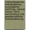 Methodologischer Individualismus, Soziologische Erkl�Rung, Rational Choice, Homo Oeconomicus Und Gesellschaftliche Individualisierung door Martin Schultze