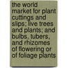 The World Market for Plant Cuttings and Slips; Live Trees and Plants; and Bulbs, Tubers, and Rhizomes of Flowering Or of Foliage Plants door Icon Group International