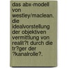 Das Abx-Modell Von Westley/Maclean. Die Idealvorstellung Der Objektiven Vermittlung Von Realit�T Durch Die Tr�Ger Der �Kanalrolle�. by Eva Pisinger