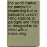 The World Market for Pumps for Dispensing Fuel Or Lubricants Used in Filling Stations Or Garages and Fitted Or Designed to Be Fitted with a Measuring by Icon Group International