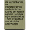 Die Vertretbarkeit Von Ethnotourismus Am Beispiel Der Tuareg Der Region Agadez, Republik Niger (Westafrika) - Eine Evaluation Aus Sicht Der Angewandte door Harald A. Friedl