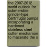 The 2007-2012 World Outlook for Submersible Grinder-Type Centrifugal Pumps Incorporating a Hardened Stainless Steel Cutter Mechanism to Macerate the S door Icon Group International
