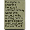 The Aspect of Children's Literature in Selected Fantasy Works with Respect to the Reading Habit of Today's Children - a Discussion of the Role of Fant by Kaya Hellgardt