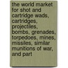 The World Market for Shot and Cartridge Wads, Cartridges, Projectiles, Bombs, Grenades, Torpedoes, Mines, Missiles, Similar Munitions of War, and Part by Icon Group International