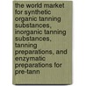 The World Market for Synthetic Organic Tanning Substances, Inorganic Tanning Substances, Tanning Preparations, and Enzymatic Preparations for Pre-Tann by Icon Group International