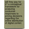 Will They Pay for It? a Conceptual Framework for Analyzing Consumer Responses to Pricing Decisions Regarding the Online Distribution of Digital Conten door Lucian Morariu