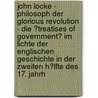 John Locke - Philosoph Der Glorious Revolution - Die �Treatises of Government� Im Lichte Der Englischen Geschichte in Der Zweiten H�Lfte Des 17. Jahrh door Robert Albrecht