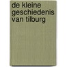 DE KLEINE GESCHIEDENIS VAN TILBURG door Onbekend