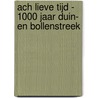 ACH LIEVE TIJD - 1000 JAAR DUIN- EN BOLLENSTREEK door Onbekend