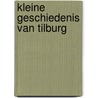KLEINE GESCHIEDENIS VAN TILBURG door Onbekend