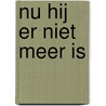 Nu hij er niet meer is