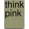 Think Pink by Unknown
