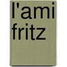 L'Ami Fritz by Unknown