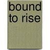 Bound To Rise by Unknown