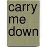 Carry Me Down by Unknown