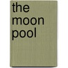 The Moon Pool by Unknown