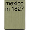 Mexico In 1827 by Unknown