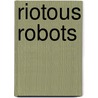 Riotous Robots by Unknown
