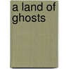 A Land of Ghosts by Unknown