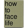 How To Face Life by Unknown