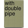 With Double Pipe by Unknown