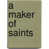A Maker Of Saints door Onbekend