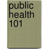 Public Health 101 by Unknown