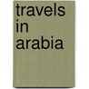 Travels In Arabia door Onbekend