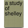 A Study Of Shelley by Unknown