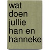 Wat doen jullie Han en Hanneke door Geesje vogelaar-van Mourik