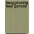 Hooggevoelig heel gewoon