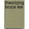 Theorizing Bruce Lee by P. Bowman