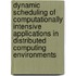 Dynamic scheduling of computationally intensive applications in distributed computing environments