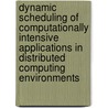 Dynamic scheduling of computationally intensive applications in distributed computing environments by Maria Chtepen