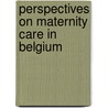 Perspectives on maternity care in Belgium door Walter Sermeus