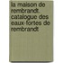 La Maison de Rembrandt. Catalogue des eaux-fortes de Rembrandt