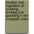 Taxation and Regulation of Smoking, Drinking and Gambling in the European Union