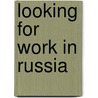 Looking for work in Russia door Nannette Ripmeester