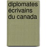 Diplomates écrivains du Canada by J. De Raymond