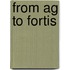 From Ag To Fortis