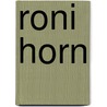 Roni Horn by T. de Duve