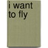 I want to fly