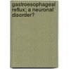 Gastroesophageal reflux; a neuronal disorder? door D.P. Hirsch