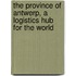 The province of Antwerp, a logistics hub for the world