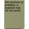 The province of Antwerp, a logistics hub for the world door Theo Notteboom
