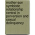 Mother-Son Symbiotic Relationship Central in Perversion and Sexual Delinquency